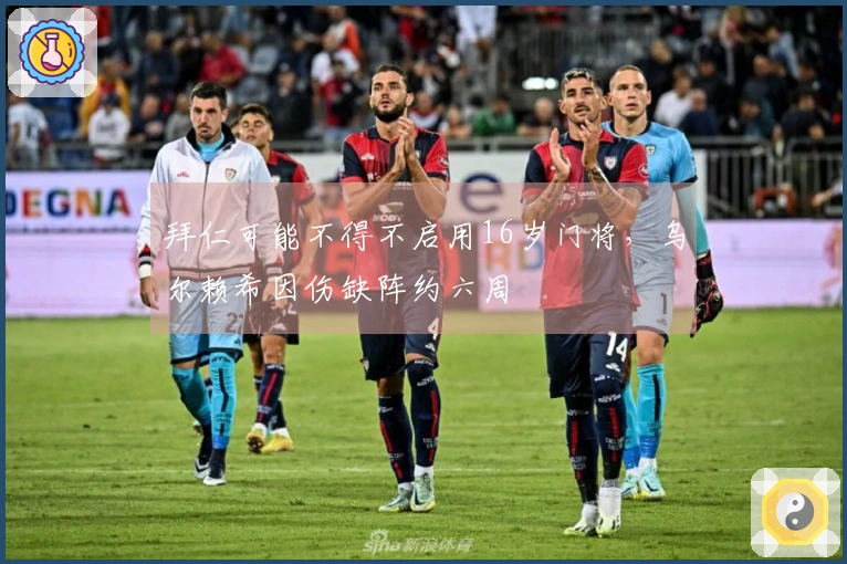 拜仁可能不得不启用16岁门将，乌尔赖希因伤缺阵约六周