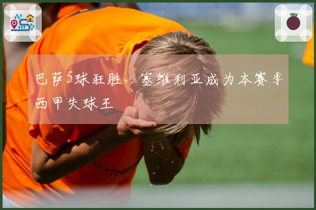 巴萨5球狂胜，塞维利亚成为本赛季西甲失球王