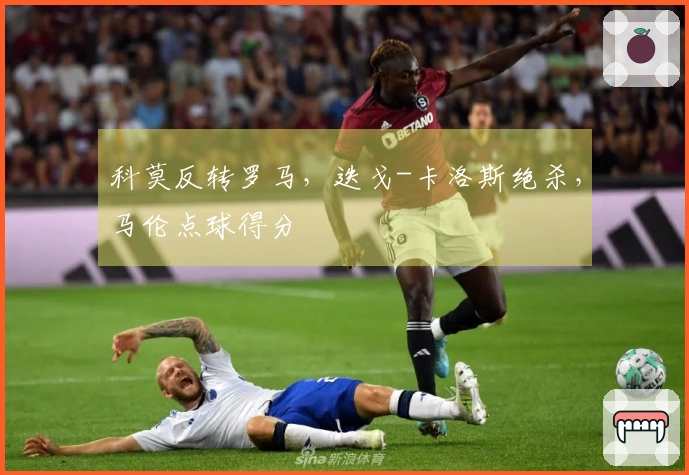 科莫反转罗马，迭戈-卡洛斯绝杀，马伦点球得分